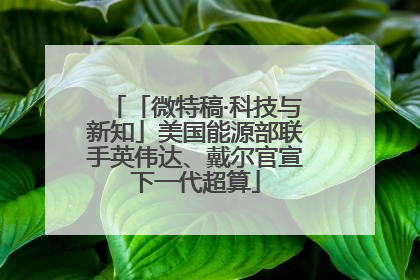 「微特稿·科技与新知」美国能源部联手英伟达、戴尔官宣下一代超算