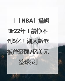 「NBA」詹姆斯22年工龄挣不到5亿！湖人新老板曾豪掷7亿美元签球员