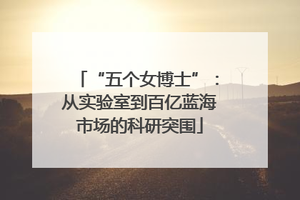 “五个女博士”：从实验室到百亿蓝海市场的科研突围