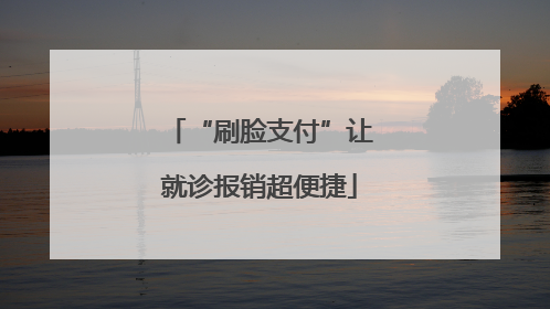 “刷脸支付”让就诊报销超便捷
