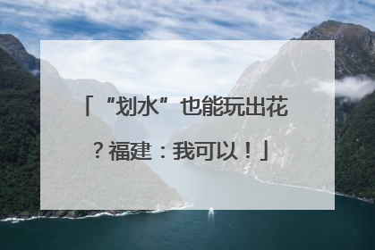 “划水”也能玩出花？福建：我可以！