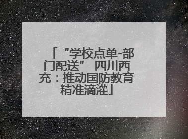 “学校点单-部门配送” 四川西充：推动国防教育精准滴灌
