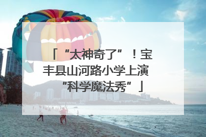 “太神奇了”！宝丰县山河路小学上演“科学魔法秀”