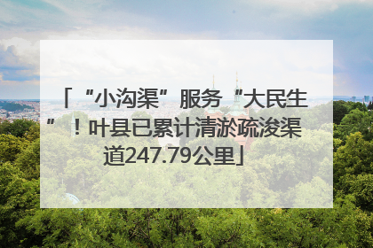 “小沟渠”服务“大民生”！叶县已累计清淤疏浚渠道247.79公里