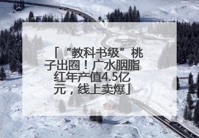 “教科书级”桃子出圈！广水胭脂红年产值4.5亿元，线上卖爆