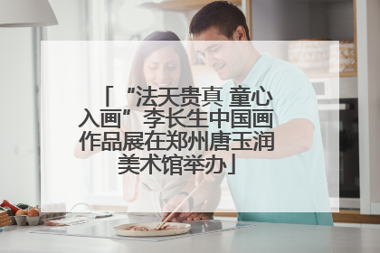 “法天贵真 童心入画”李长生中国画作品展在郑州唐玉润美术馆举办