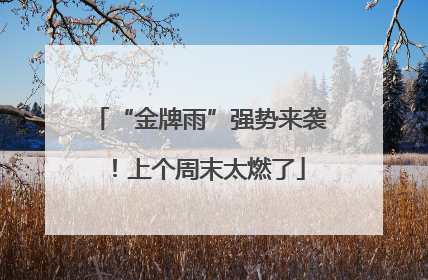 “金牌雨”强势来袭！上个周末太燃了