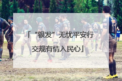 “银发”无忧平安行 交规有情入民心
