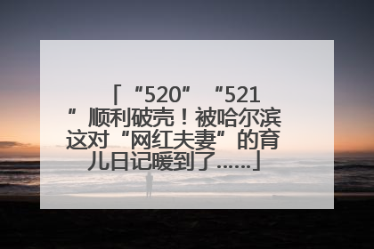 “520”“521”顺利破壳！被哈尔滨这对“网红夫妻”的育儿日记暖到了……