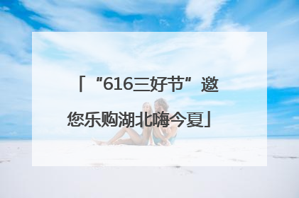 “616三好节”邀您乐购湖北嗨今夏