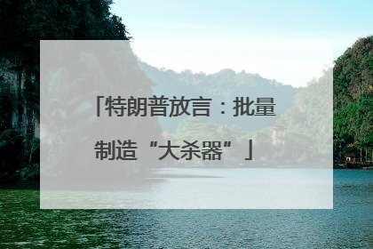 特朗普放言：批量制造“大杀器”