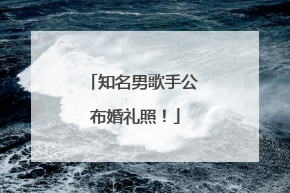 知名男歌手公布婚礼照！
