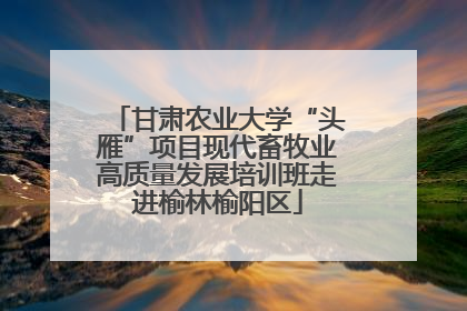 甘肃农业大学“头雁”项目现代畜牧业高质量发展培训班走进榆林榆阳区