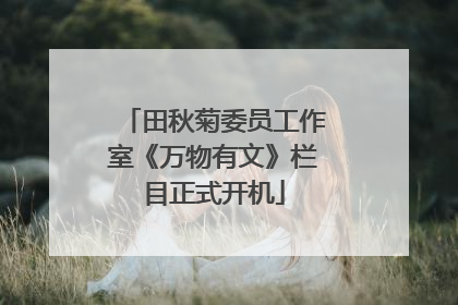 田秋菊委员工作室《万物有文》栏目正式开机