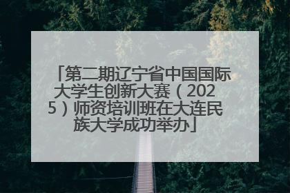 第二期辽宁省中国国际大学生创新大赛（2025）师资培训班在大连民族大学成功举办