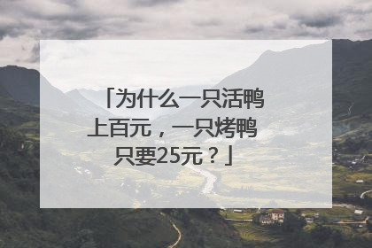 为什么一只活鸭上百元，一只烤鸭只要25元？