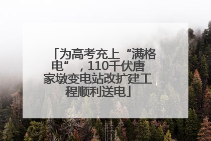 为高考充上“满格电”，110千伏唐家墩变电站改扩建工程顺利送电