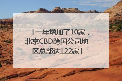 一年增加了10家，北京CBD跨国公司地区总部达122家