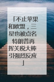 不止苹果和欧盟，三星也被点名 特朗普再挥关税大棒引强烈反应