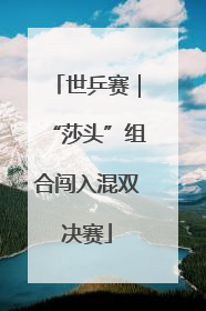 世乒赛｜“莎头”组合闯入混双决赛