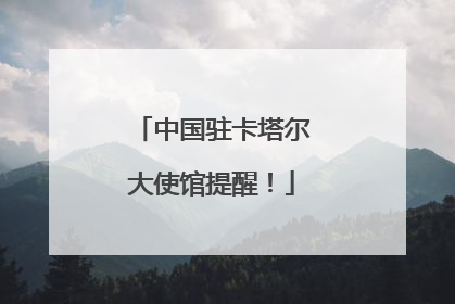 中国驻卡塔尔大使馆提醒！