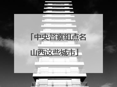 中央督察组点名山西这些城市