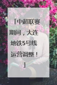 中超联赛期间，大连地铁5号线运营调整！
