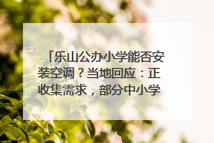 乐山公办小学能否安装空调？当地回应：正收集需求，部分中小学已启动安装｜云求助