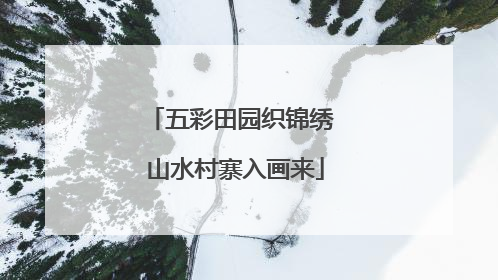 五彩田园织锦绣 山水村寨入画来