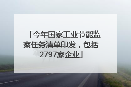 今年国家工业节能监察任务清单印发，包括2797家企业