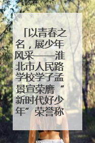 以青春之名，展少年风采——淮北市人民路学校学子孟景宣荣膺“新时代好少年”荣誉称号