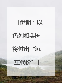 伊朗：以色列和美国将付出“沉重代价”