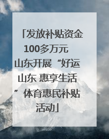 发放补贴资金100多万元 山东开展“好运山东 惠享生活”体育惠民补贴活动