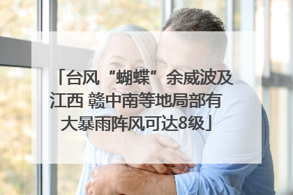 台风“蝴蝶”余威波及江西 赣中南等地局部有大暴雨阵风可达8级