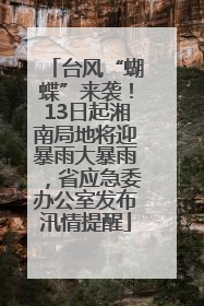 台风“蝴蝶”来袭！13日起湘南局地将迎暴雨大暴雨，省应急委办公室发布汛情提醒