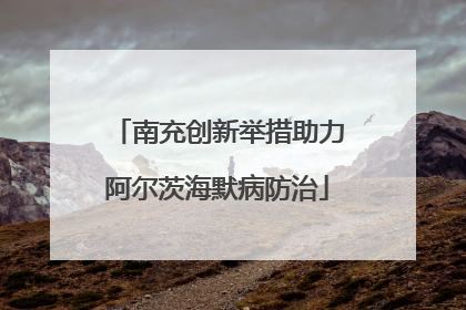 南充创新举措助力阿尔茨海默病防治