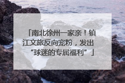 南北徐州一家亲！镇江文旅反向宠粉，发出“球迷的专属福利”