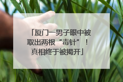 厦门一男子眼中被取出两根“毒针”！真相终于被揭开