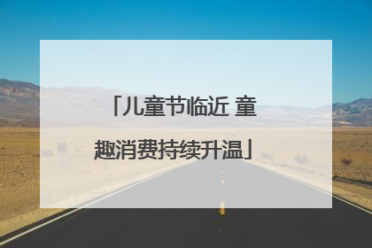 儿童节临近 童趣消费持续升温