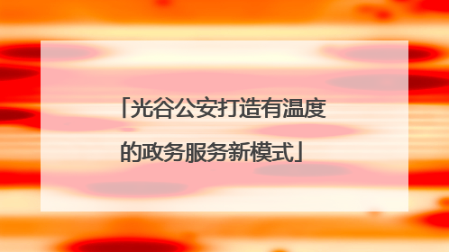光谷公安打造有温度的政务服务新模式