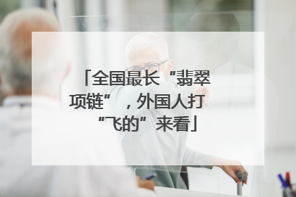 全国最长“翡翠项链”，外国人打“飞的”来看