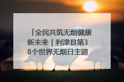 全民共筑无烟健康新未来｜利津县第38个世界无烟日主题活动暨控烟科普宣讲竞赛圆满举行