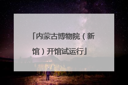 内蒙古博物院（新馆）开馆试运行