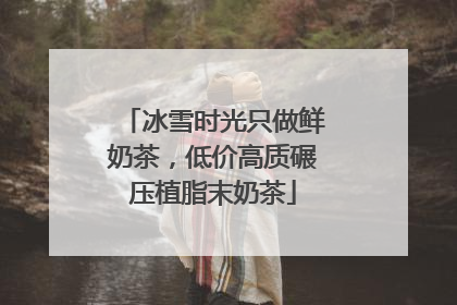 冰雪时光只做鲜奶茶，低价高质碾压植脂末奶茶