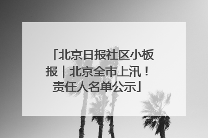 北京日报社区小板报｜北京全市上汛！责任人名单公示
