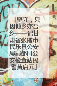 坚守，只因他乡亦吾乡——记甘肃省张掖市民乐县公安局扁都口公安检查站民警黄启元