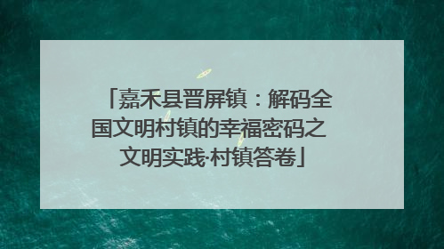 嘉禾县晋屏镇：解码全国文明村镇的幸福密码之 文明实践·村镇答卷