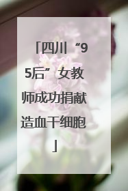 四川“95后”女教师成功捐献造血干细胞