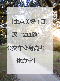 寓意美好！武汉“211路”公交车变身高考休息室