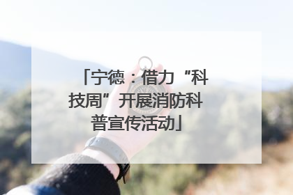 宁德：借力“科技周”开展消防科普宣传活动